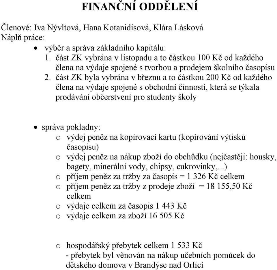 část ZK byla vybrána v březnu a to částkou 200 Kč od každého člena na výdaje spojené s obchodní činností, která se týkala prodávání občerstvení pro studenty školy správa pokladny: o výdej peněz na