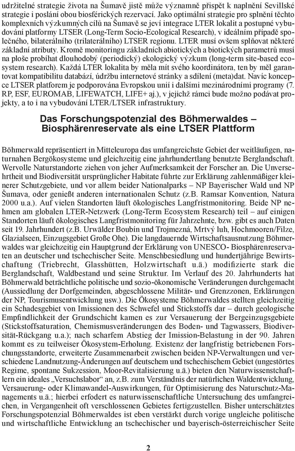 ideálním případě společného, bilaterálního (trilaterálního) LTSER regionu. LTER musí ovšem splňovat některé základní atributy.