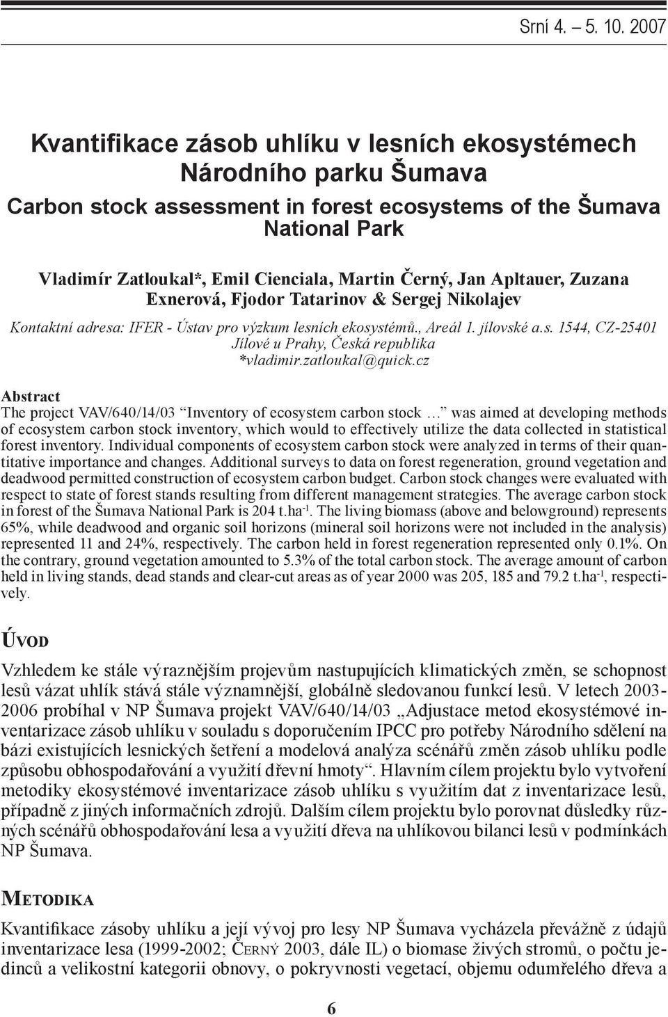 Černý, Jan Apltauer, Zuzana Exnerová, Fjodor Tatarinov & Sergej Nikolajev Kontaktní adresa: IFER - Ústav pro výzkum lesních ekosystémů., Areál 1. jílovské a.s. 1544, CZ-25401 Jílové u Prahy, Česká republika *vladimir.