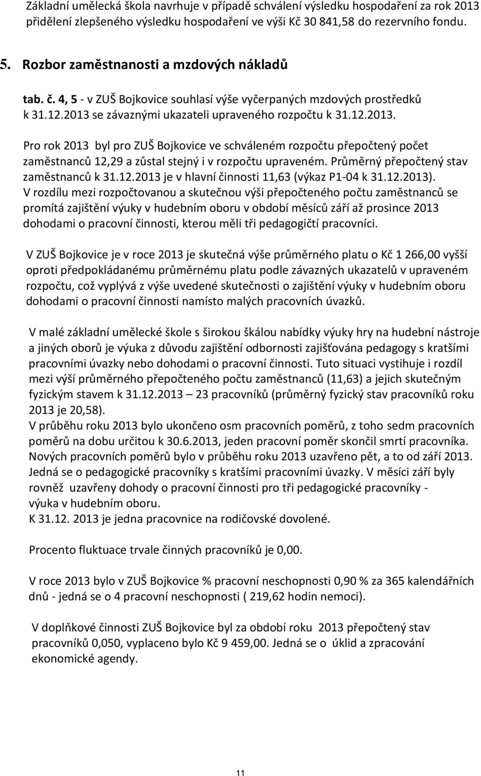se závaznými ukazateli upraveného rozpočtu k 31.12.2013. Pro rok 2013 byl pro ZUŠ Bojkovice ve schváleném rozpočtu přepočtený počet zaměstnanců 12,29 a zůstal stejný i v rozpočtu upraveném.