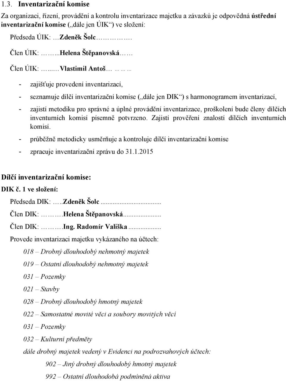 .. Vlastimil Antoš - zajišťuje provedení inventarizací, - seznamuje dílčí inventarizační komise ( dále jen DIK ) s harmonogramem inventarizací, - zajistí metodiku pro správné a úplné provádění