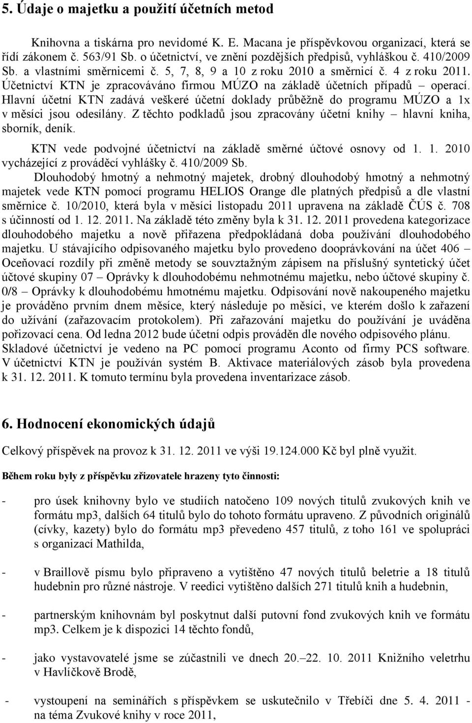 Účetnictví KTN je zpracováváno firmou MÚZO na základě účetních případů operací. Hlavní účetní KTN zadává veškeré účetní doklady průběžně do programu MÚZO a 1x v měsíci jsou odesílány.