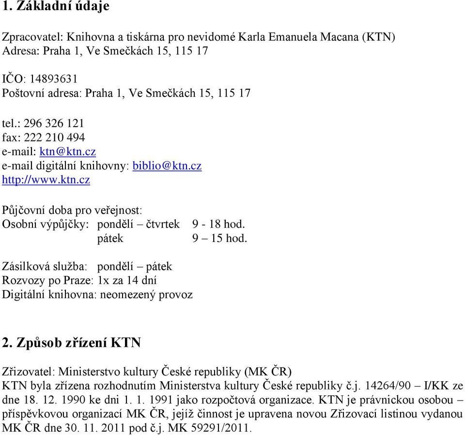 Zásilková služba: pondělí pátek Rozvozy po Praze: 1x za 14 dní Digitální knihovna: neomezený provoz 2.