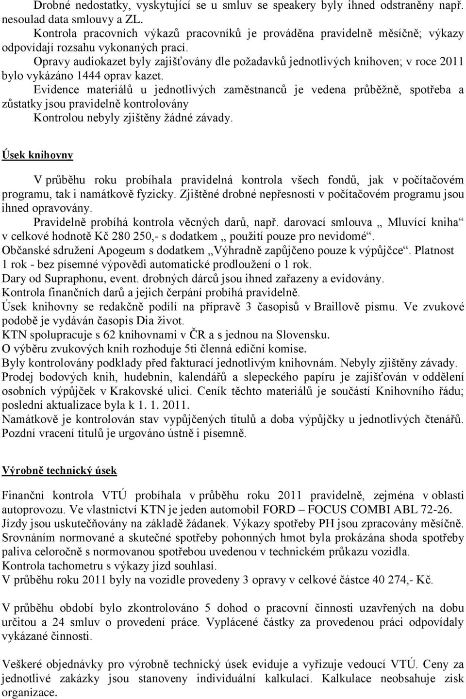 Opravy audiokazet byly zajišťovány dle požadavků jednotlivých knihoven; v roce 2011 bylo vykázáno 1444 oprav kazet.