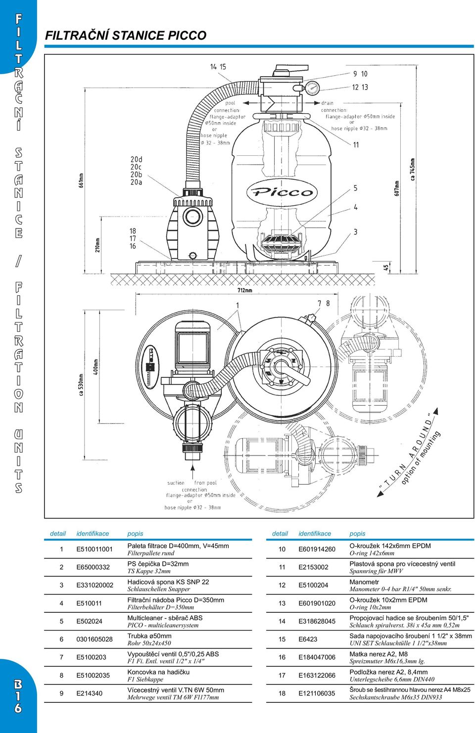 00 iltrační nádoba Picco D=0mm ilterbehälter D=0mm 0000 -kroužek 0mm PDM -ring 0mm 00 Multicleaner - sběrač P - multicleanersystem 0 Propojovací hadice se šroubením 0," chlauch spiralverst.