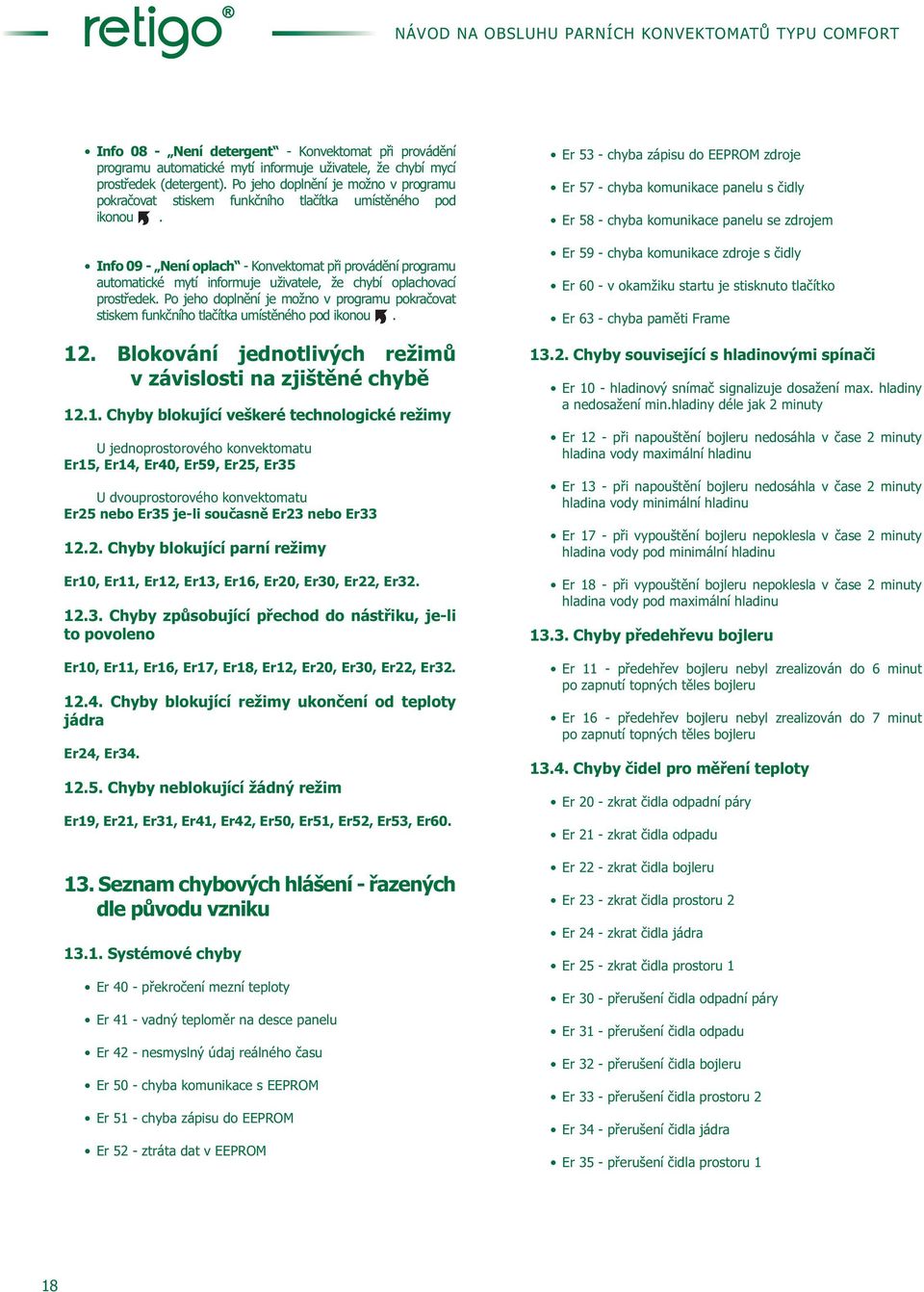 Info 09 - Není oplach - Konvektomat při provádění programu automatické mytí informuje uživatele, že chybí oplachovací prostředek.  12. Blokování jednotlivých režimů v závislosti na zjištěné chybě 12.