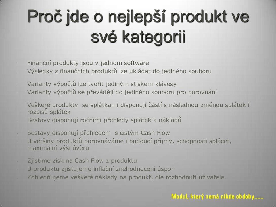 Sestavy disponují ročními přehledy splátek a nákladů - Sestavy disponují přehledem s čistým Cash Flow - U většiny produktů porovnáváme i budoucí příjmy, schopnosti splácet, maximální výši