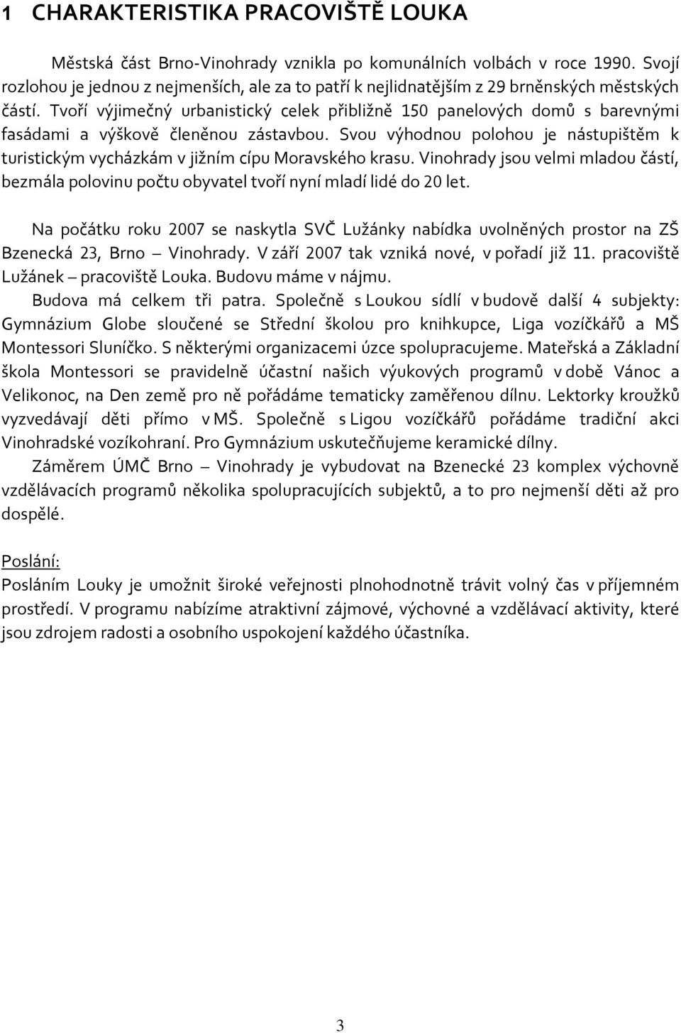 Tvoří výjimečný urbanistický celek přibližně 150 panelových domů s barevnými fasádami a výškově členěnou zástavbou.