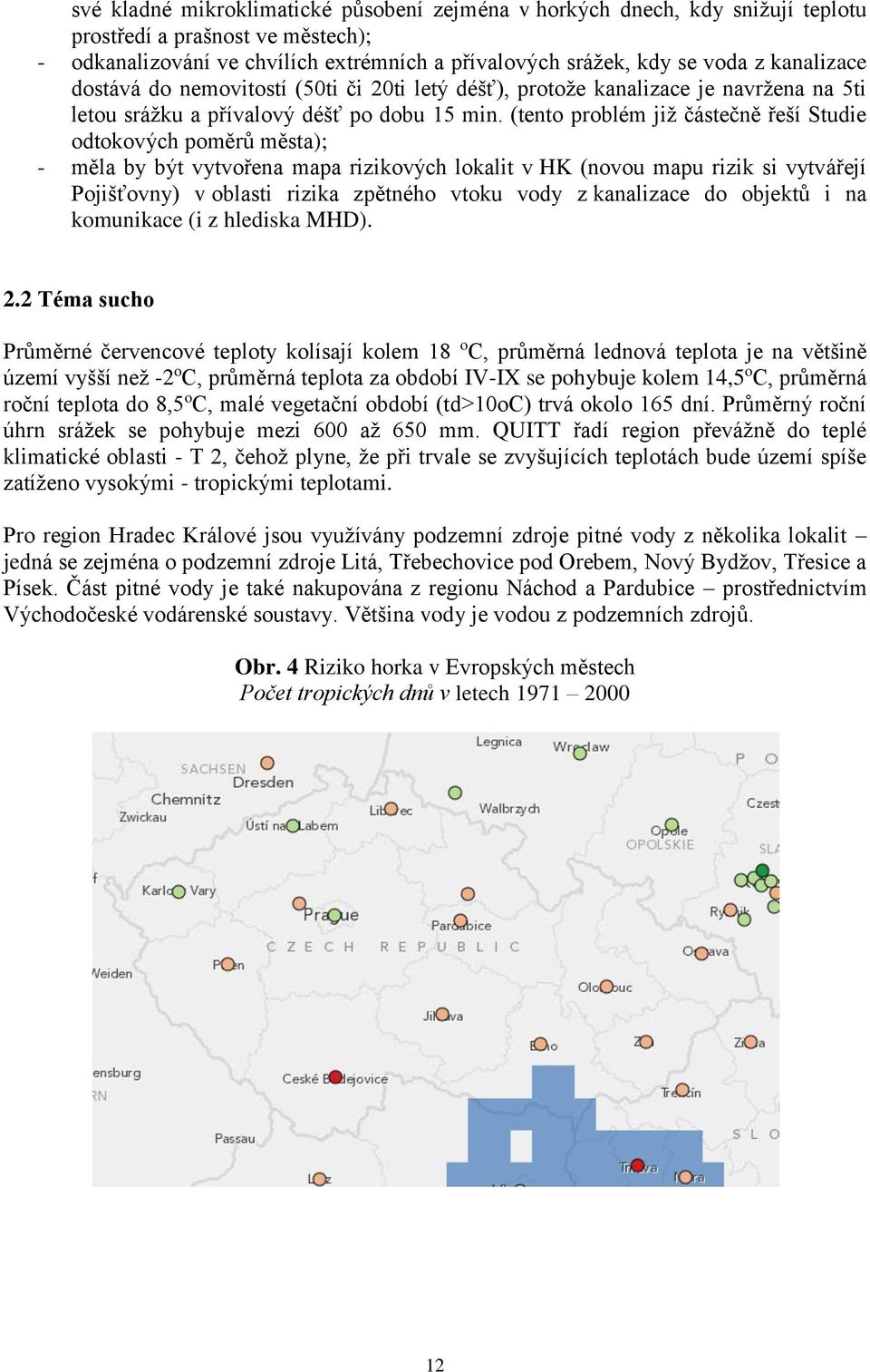 (tento problém již částečně řeší Studie odtokových poměrů města); - měla by být vytvořena mapa rizikových lokalit v HK (novou mapu rizik si vytvářejí Pojišťovny) v oblasti rizika zpětného vtoku vody