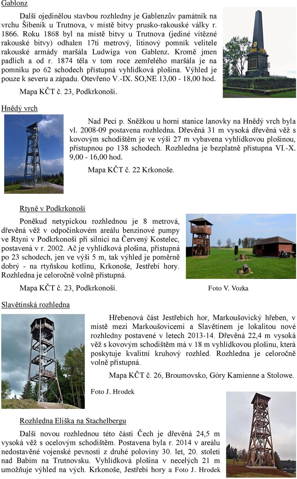 1874 těla v tom roce zemřelého maršála je na pomníku po 62 schodech přístupná vyhlídková plošina. Výhled je pouze k severu a západu. Otevřeno V.-IX. SO,NE 13,00-18,00 hod. Mapa KČT č. 23, Podkrkonoší.