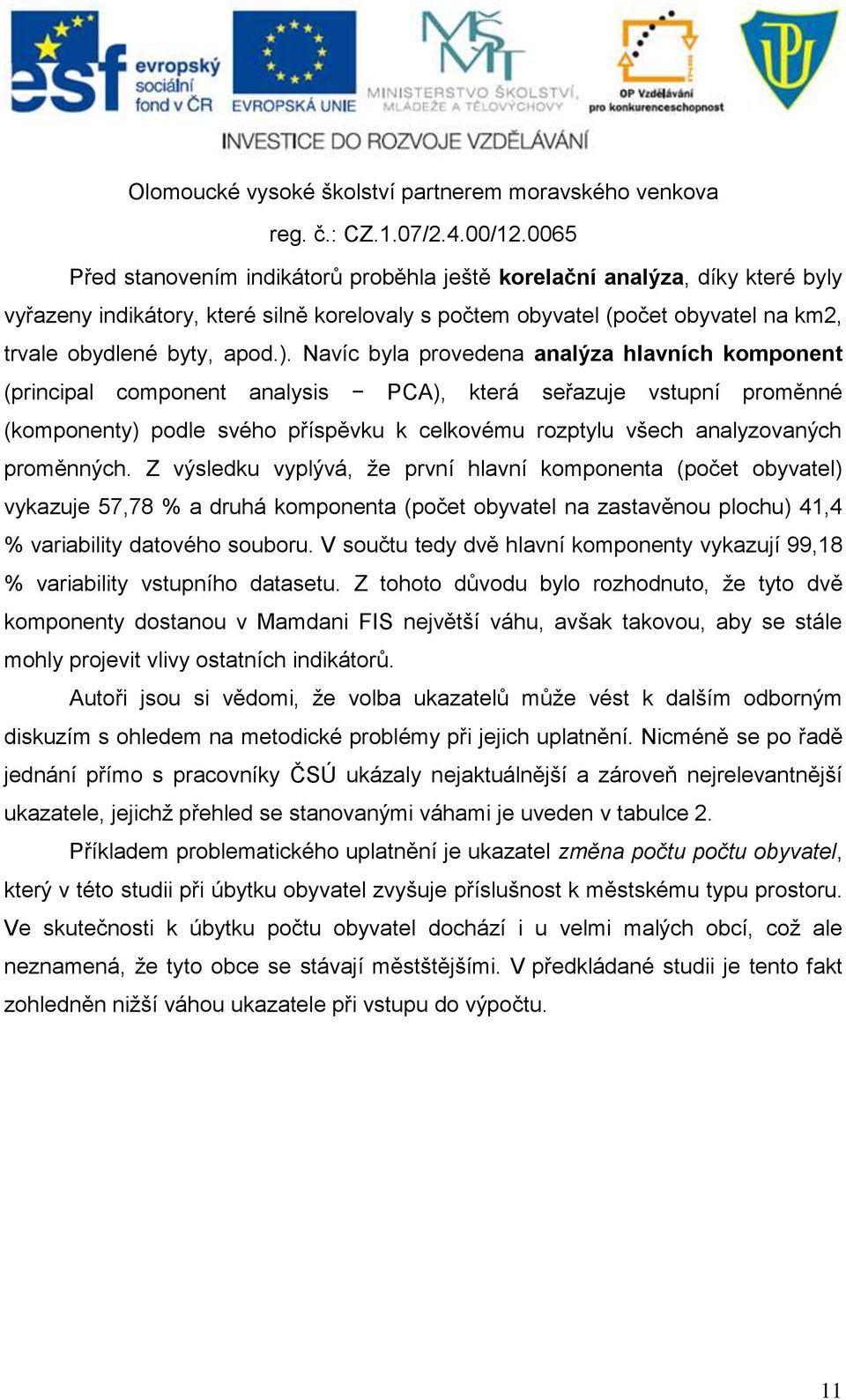 proměnných. Z výsledku vyplývá, že první hlavní komponenta (počet obyvatel) vykazuje 57,78 % a druhá komponenta (počet obyvatel na zastavěnou plochu) 41,4 % variability datového souboru.