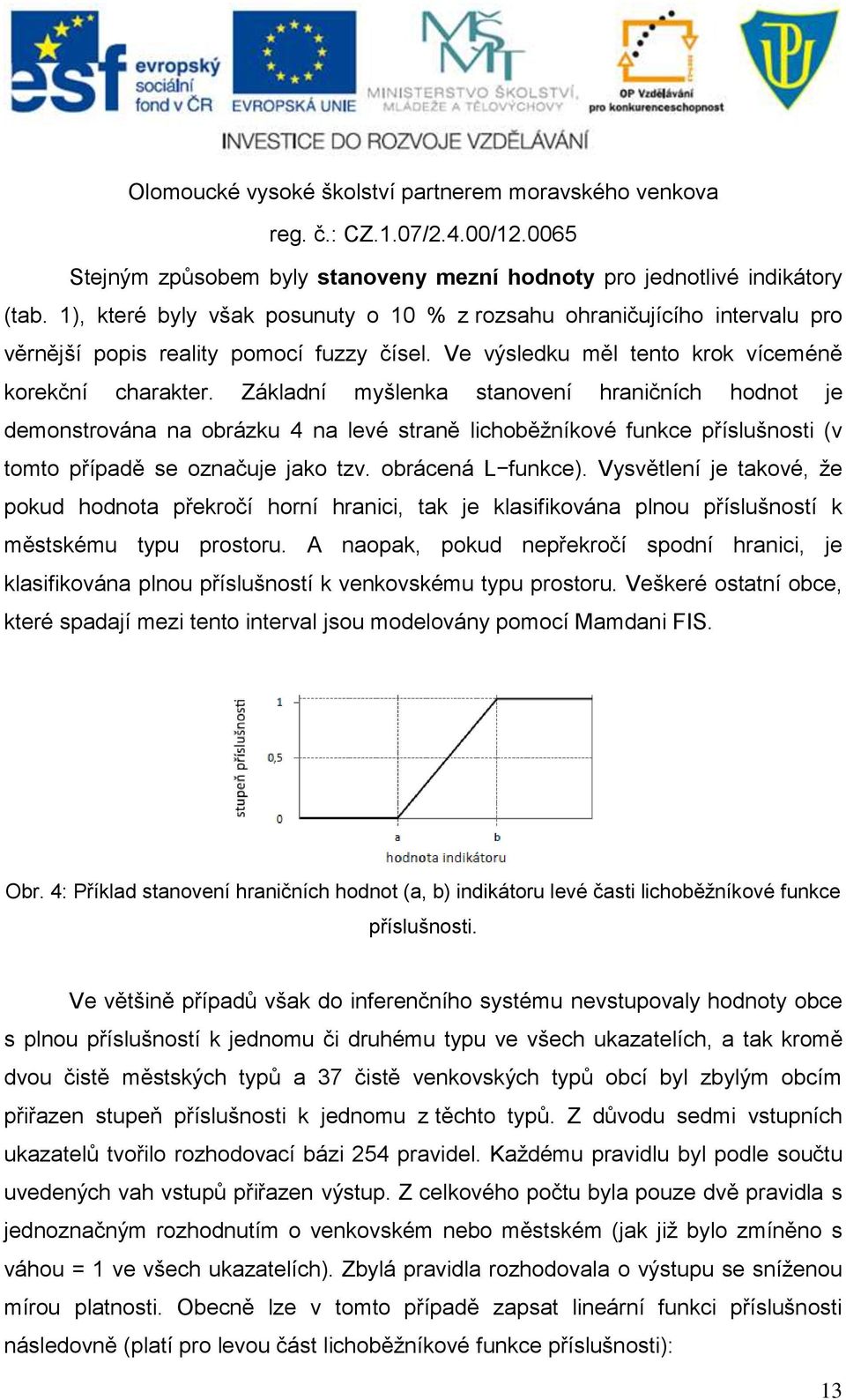 Základní myšlenka stanovení hraničních hodnot je demonstrována na obrázku 4 na levé straně lichoběžníkové funkce příslušnosti (v tomto případě se označuje jako tzv. obrácená L funkce).