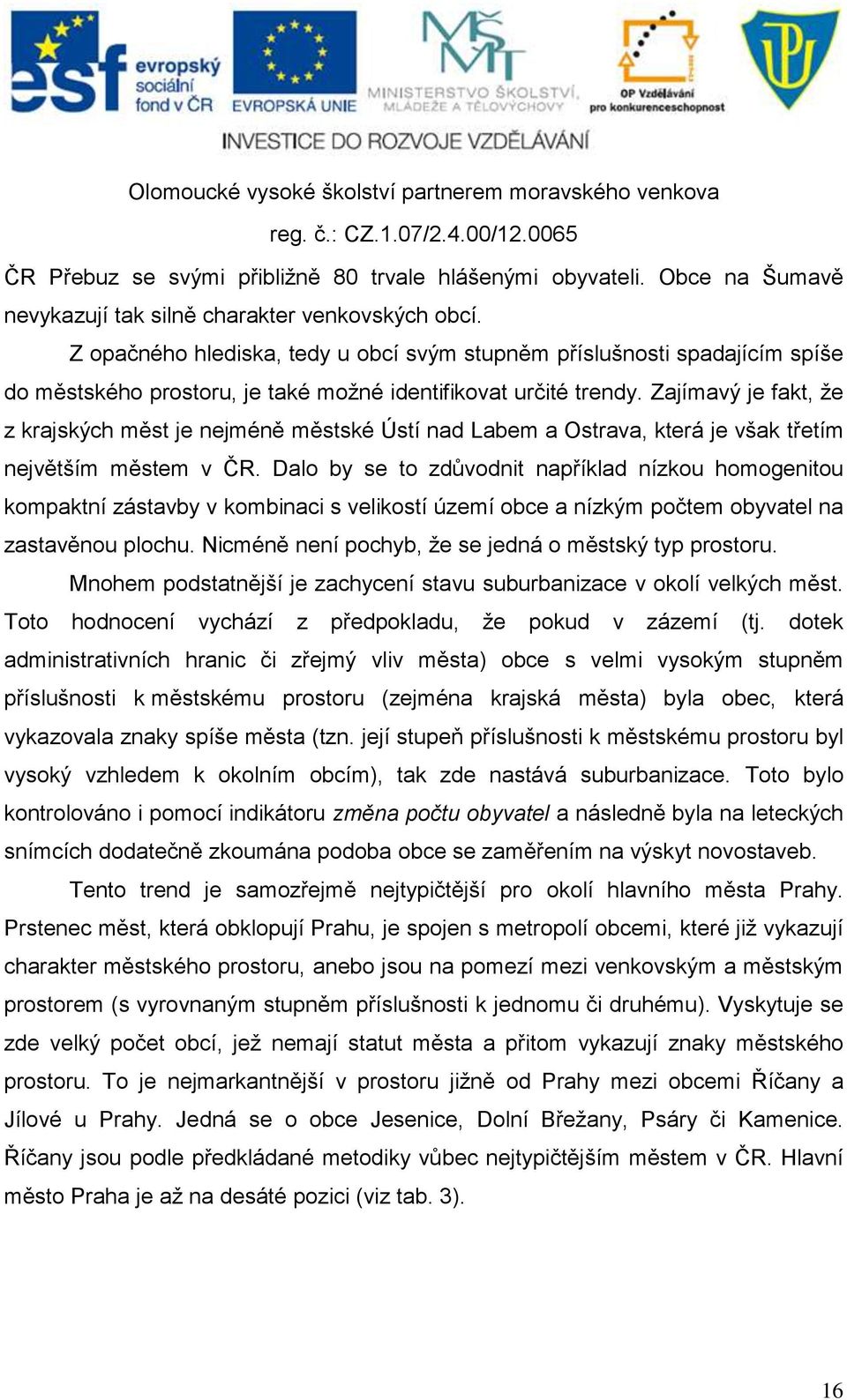 Zajímavý je fakt, že z krajských měst je nejméně městské Ústí nad Labem a Ostrava, která je však třetím největším městem v ČR.