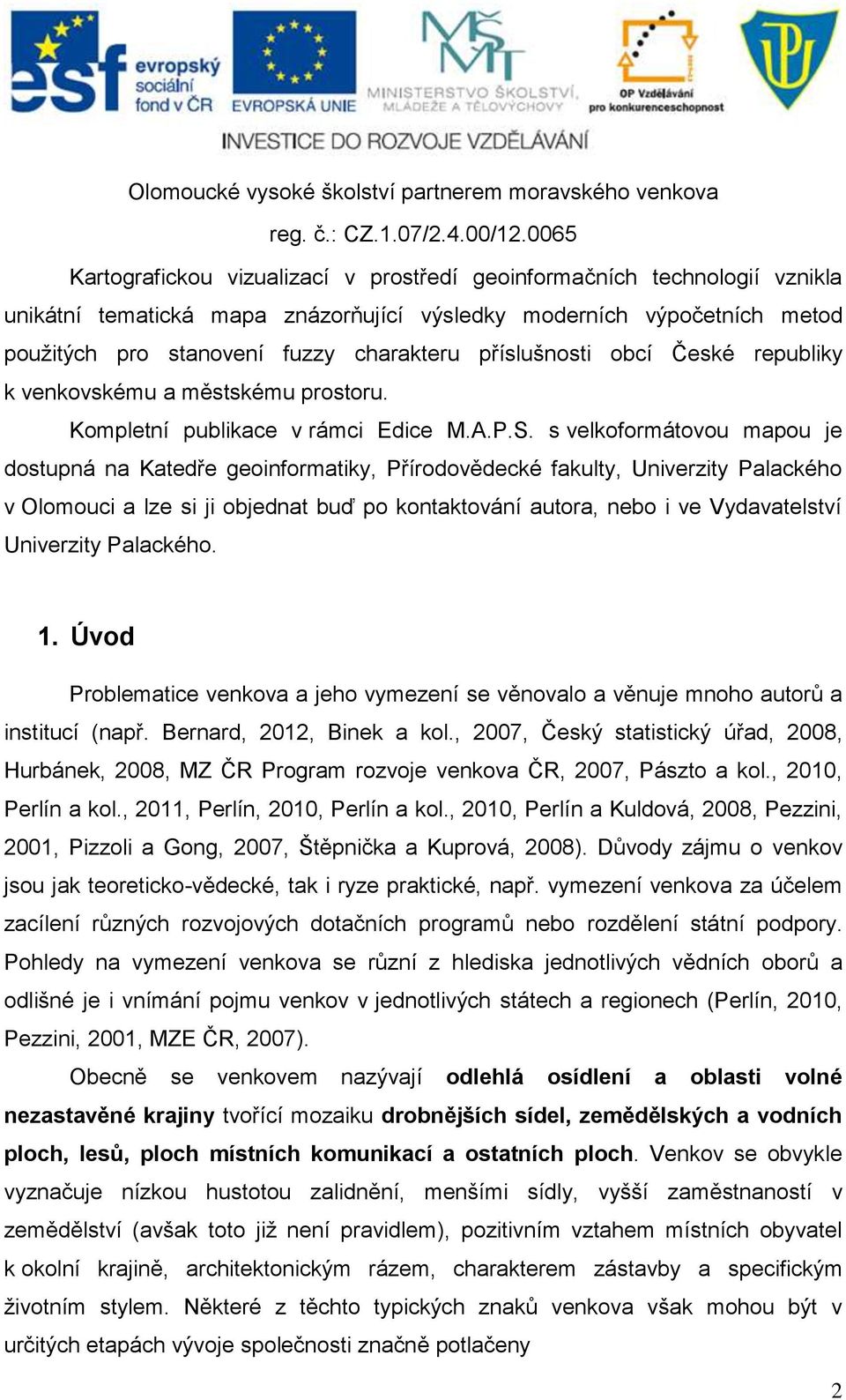 s velkoformátovou mapou je dostupná na Katedře geoinformatiky, Přírodovědecké fakulty, Univerzity Palackého v Olomouci a lze si ji objednat buď po kontaktování autora, nebo i ve Vydavatelství