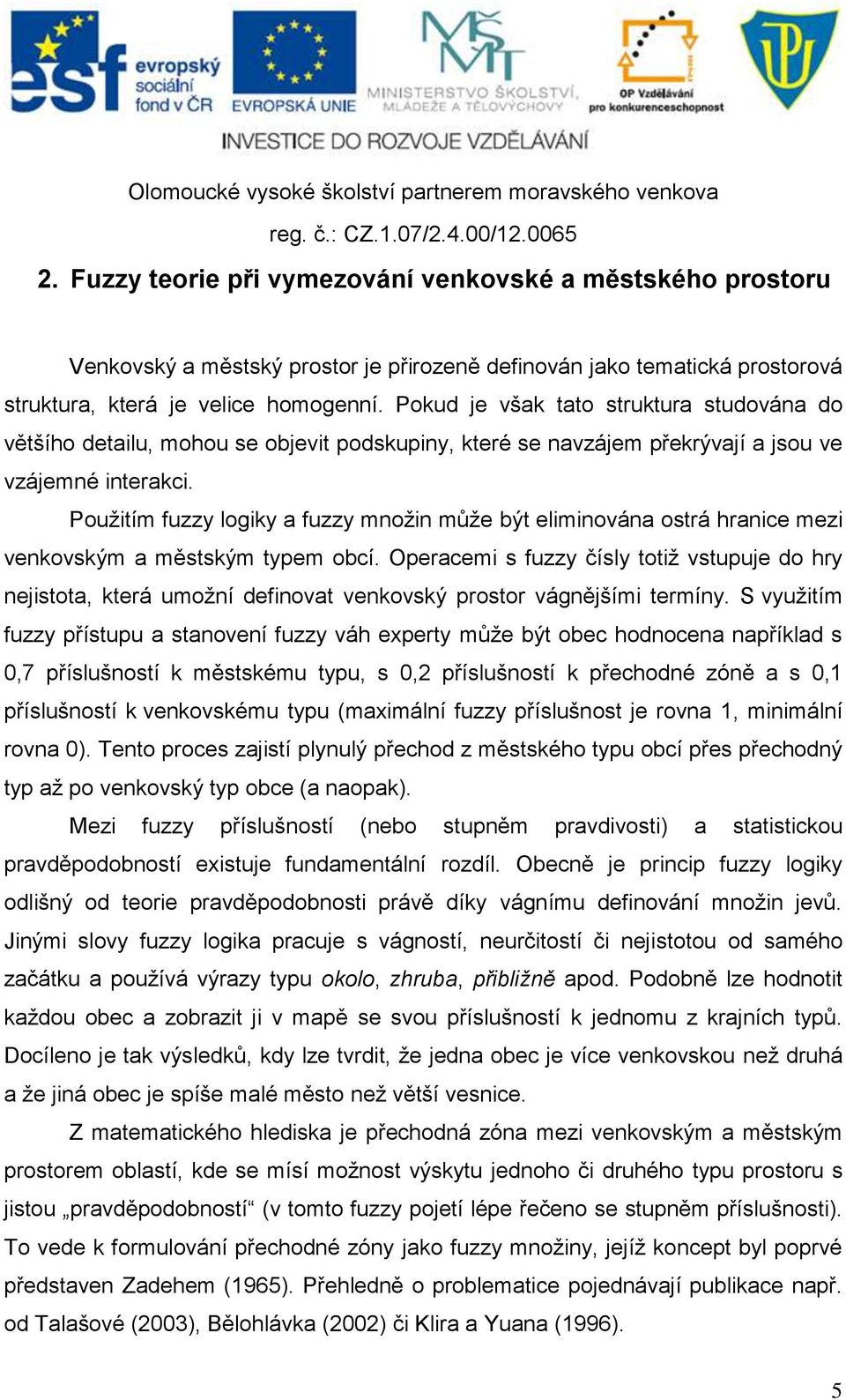 Použitím fuzzy logiky a fuzzy množin může být eliminována ostrá hranice mezi venkovským a městským typem obcí.