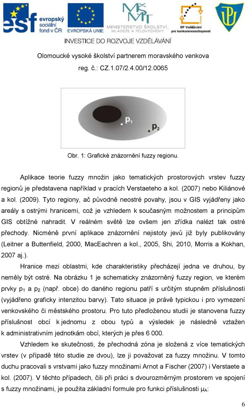 Tyto regiony, ač původně neostré povahy, jsou v GIS vyjádřeny jako areály s ostrými hranicemi, což je vzhledem k současným možnostem a principům GIS obtížné nahradit.