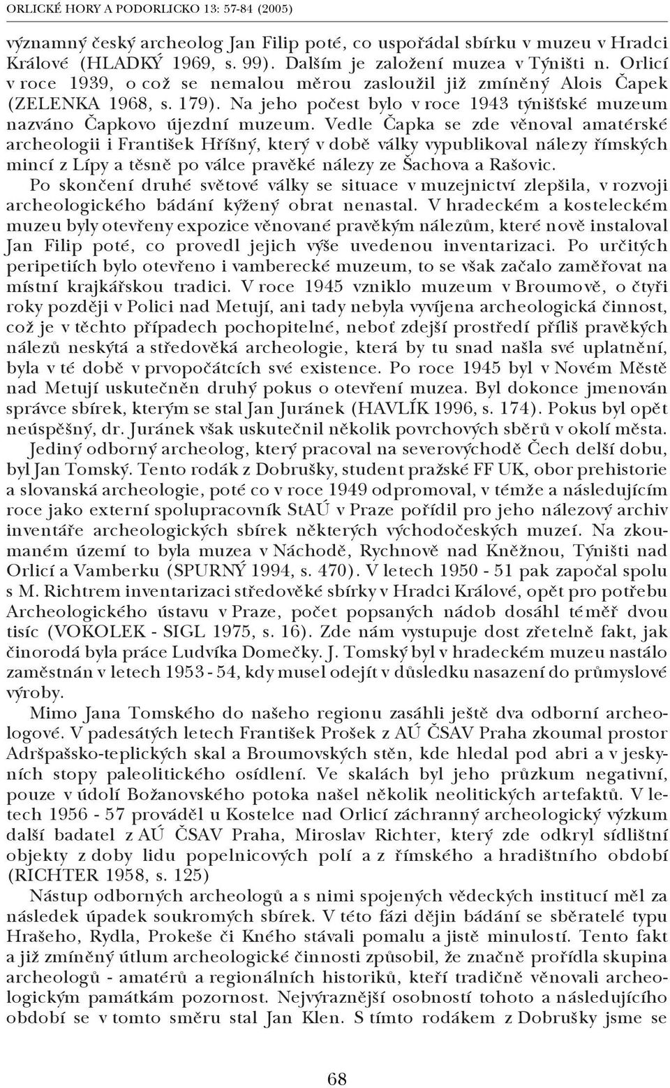Vedle Čapka se zde věnoval amatérské archeologii i František Hříšný, který v době války vypublikoval nálezy římských mincí z Lípy a těsně po válce pravěké nálezy ze Šachova a Rašovic.