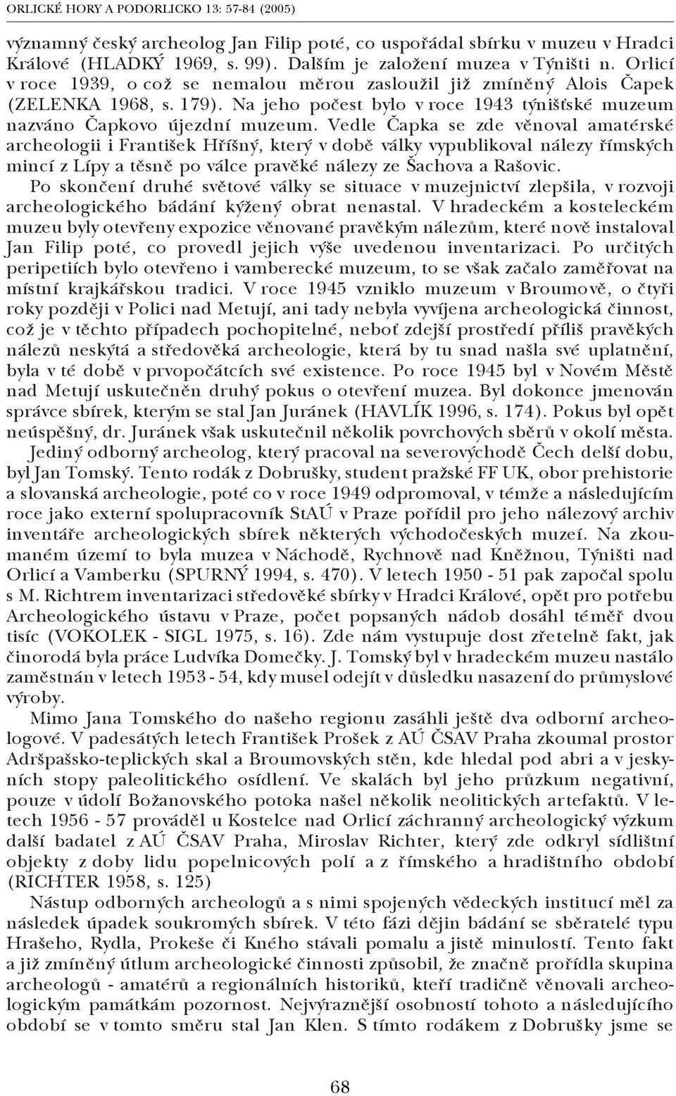 Vedle Čapka se zde věnoval amatérské archeologii i František Hříšný, který v době války vypublikoval nálezy římských mincí z Lípy a těsně po válce pravěké nálezy ze Šachova a Rašovic.