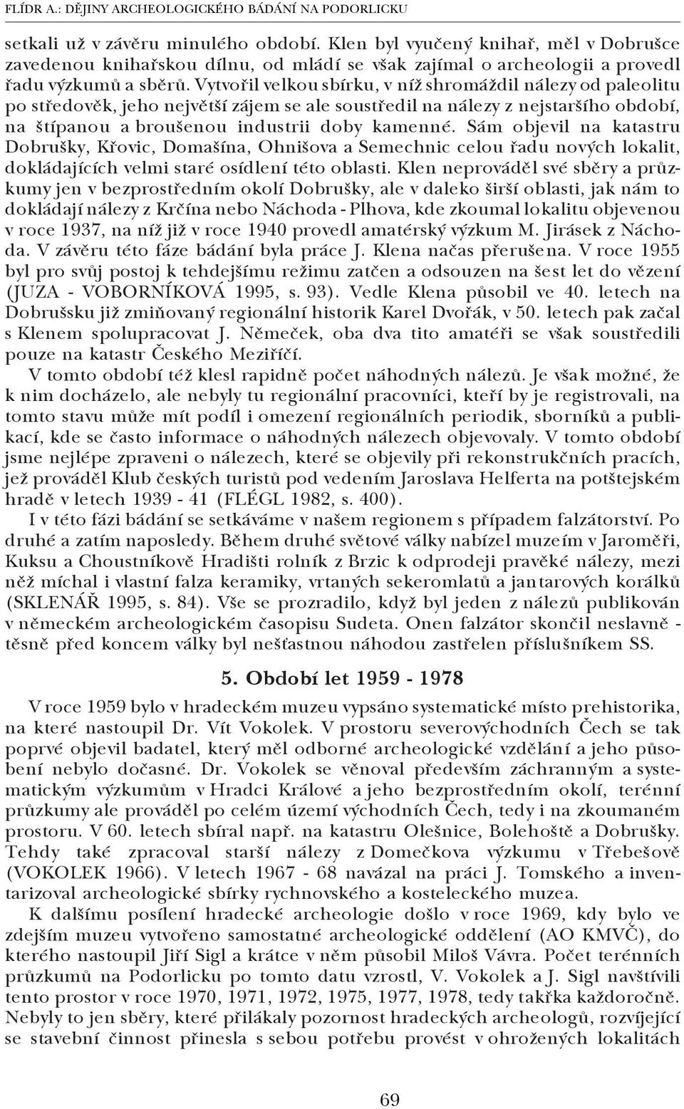 Vytvořil velkou sbírku, v níž shromáždil nálezy od paleolitu po středověk, jeho největší zájem se ale soustředil na nálezy z nejstaršího období, na štípanou a broušenou industrii doby kamenné.