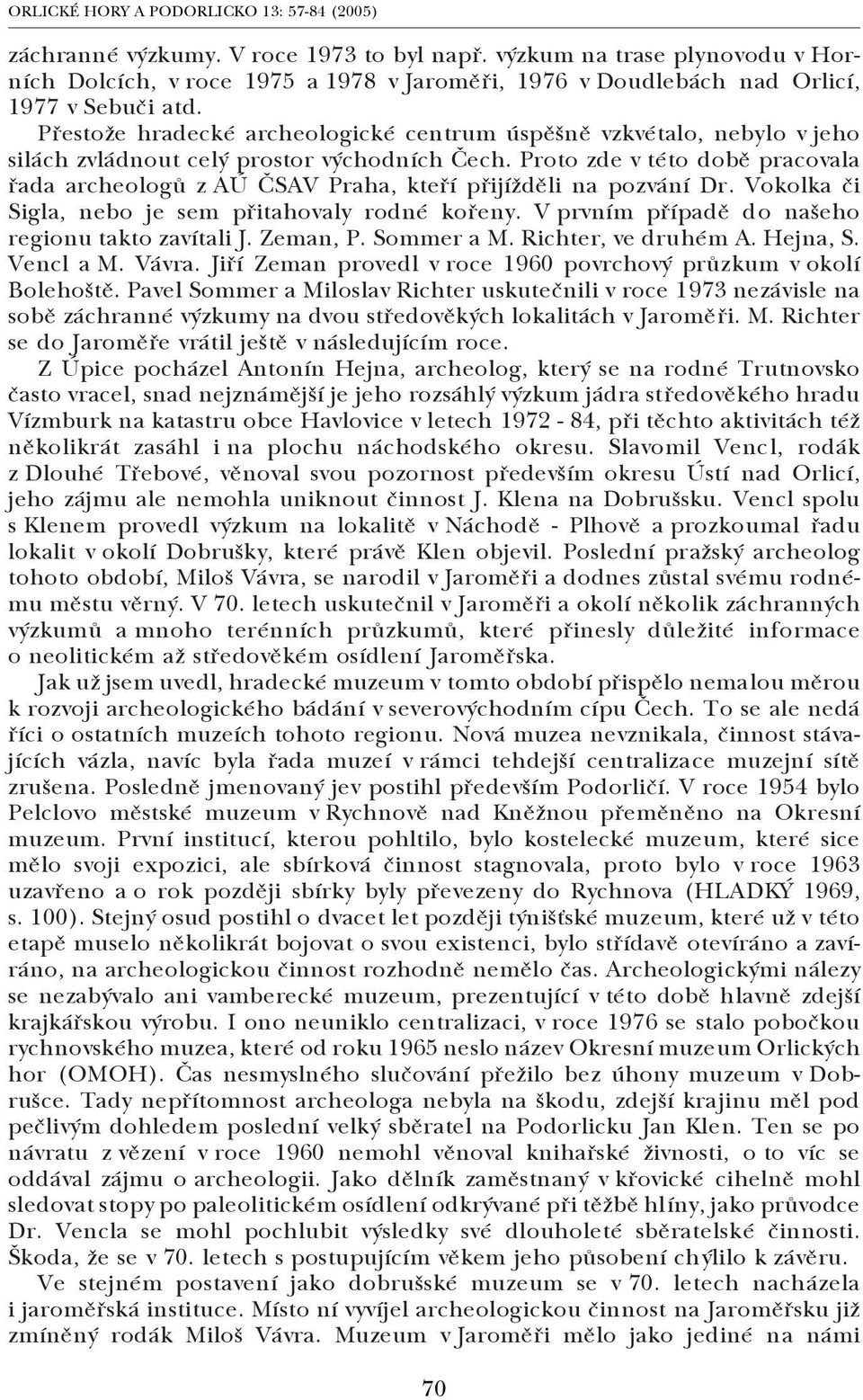 Proto zde v této době pracovala řada archeologů z AÚ ČSAV Praha, kteří přijížděli na pozvání Dr. Vokolka či Sigla, nebo je sem přitahovaly rodné kořeny.