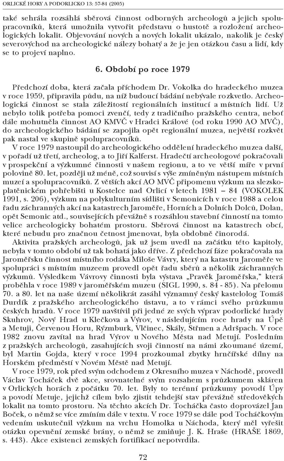 Období po roce 1979 Předchozí doba, která začala příchodem Dr. Vokolka do hradeckého muzea v roce 1959, připravila půdu, na níž budoucí bádání nebývale rozkvetlo.