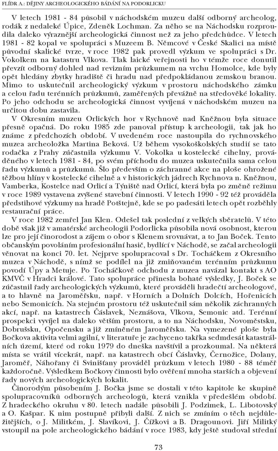 Němcové v České Skalici na místě původní skalické tvrze, v roce 1982 pak provedl výzkum ve spolupráci s Dr. Vokolkem na katastru Vlkova.