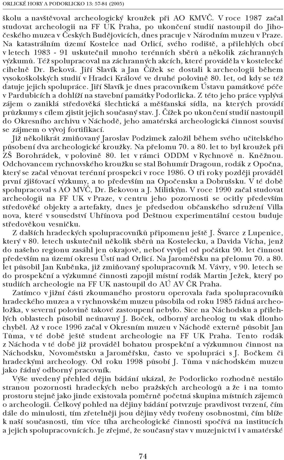 Na katastrálním území Kostelce nad Orlicí, svého rodiště, a přilehlých obcí v letech 1983 91 uskutečnil mnoho terénních sběrů a několik záchranných výzkumů.