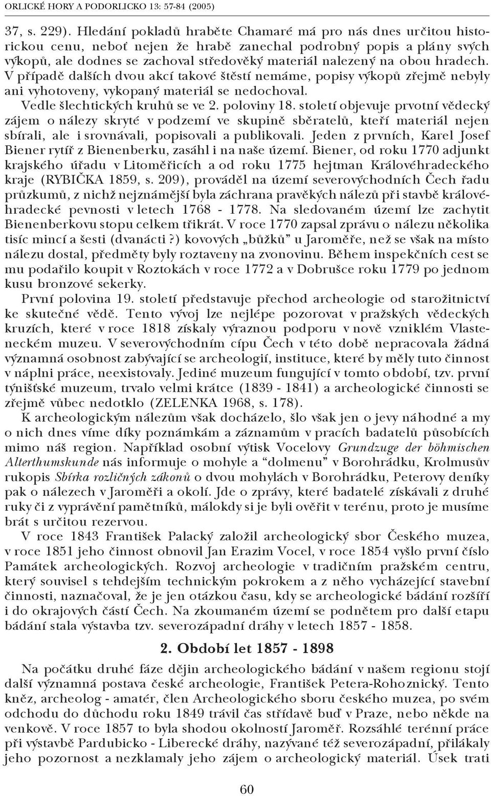 obou hradech. V případě dalších dvou akcí takové štěstí nemáme, popisy výkopů zřejmě nebyly ani vyhotoveny, vykopaný materiál se nedochoval. Vedle šlechtických kruhů se ve 2. poloviny 18.