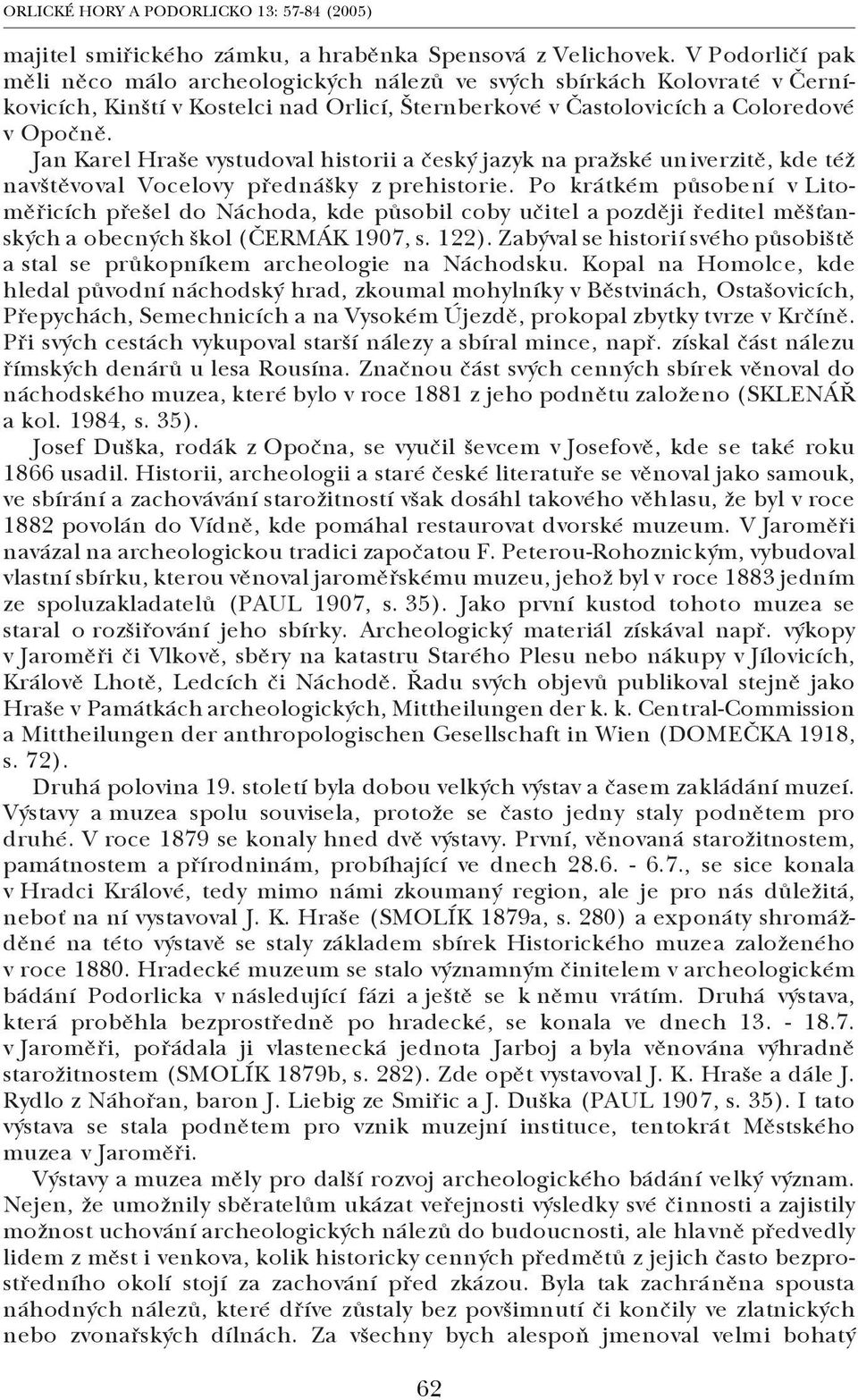 Jan Karel Hraše vystudoval historii a český jazyk na pražské univerzitě, kde též navštěvoval Vocelovy přednášky z prehistorie.