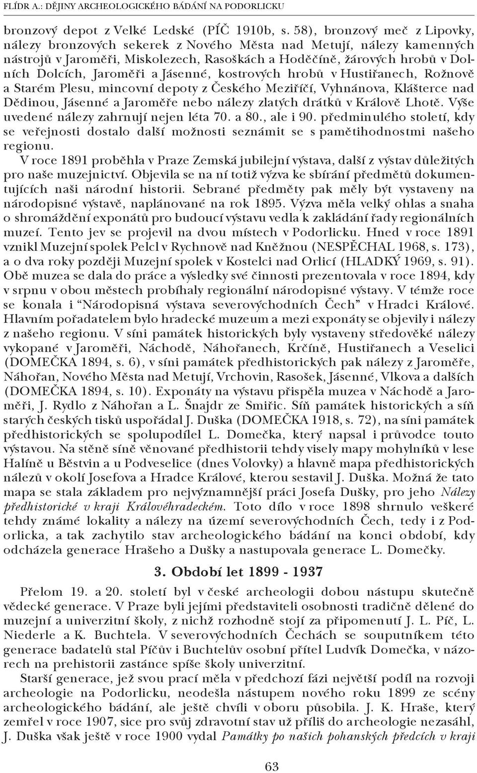 a Jásenné, kostrových hrobů v Hustiřanech, Rožnově a Starém Plesu, mincovní depoty z Českého Meziříčí, Vyhnánova, Klášterce nad Dědinou, Jásenné a Jaroměře nebo nálezy zlatých drátků v Králově Lhotě.