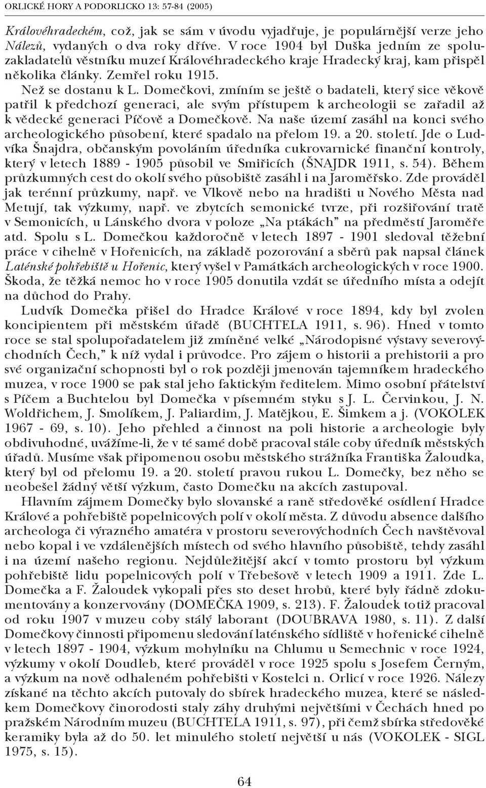 Domečkovi, zmíním se ještě o badateli, který sice věkově patřil k předchozí generaci, ale svým přístupem k archeologii se zařadil až k vědecké generaci Píčově a Domečkově.