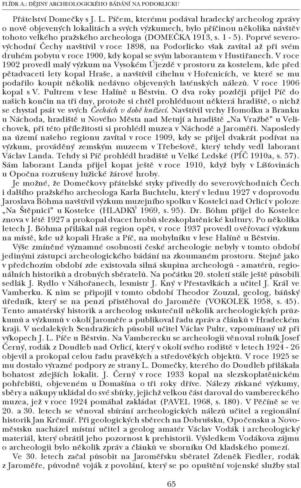 Poprvé severo východní Čechy navštívil v roce 1898, na Podorlicko však zavítal až při svém druhém pobytu v roce 1900, kdy kopal se svým laborantem v Hustiřanech.