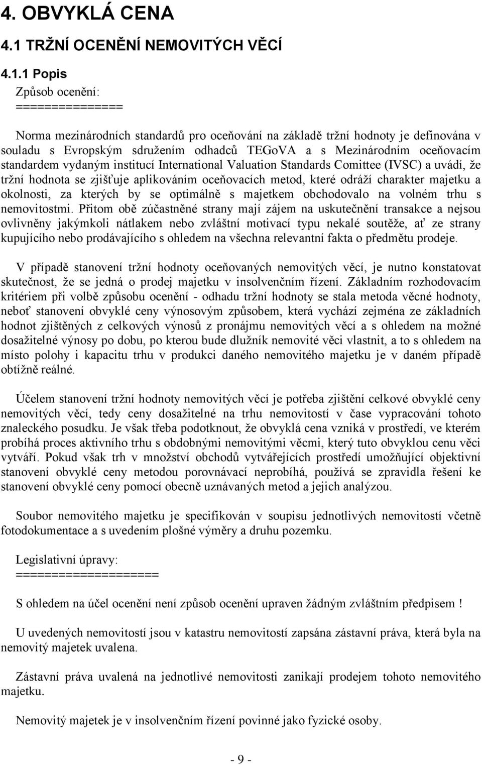 1 Popis Způsob ocenění: =============== Norma mezinárodních standardů pro oceňování na základě tržní hodnoty je definována v souladu s Evropským sdružením odhadců TEGoVA a s Mezinárodním oceňovacím