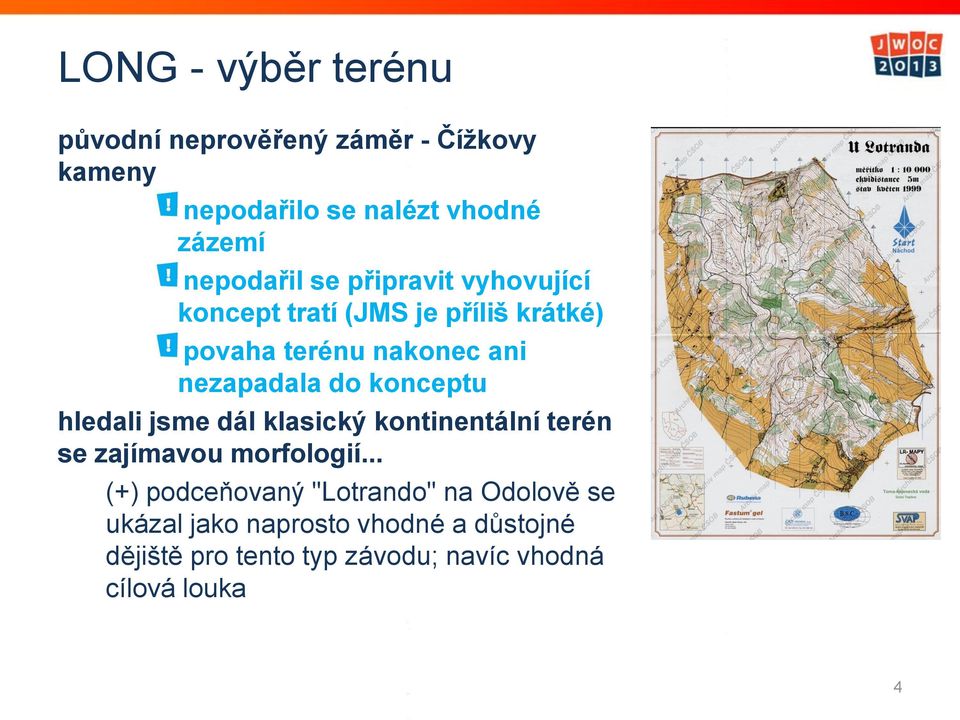 nezapadala do konceptu hledali jsme dál klasický kontinentální terén se zajímavou morfologií.