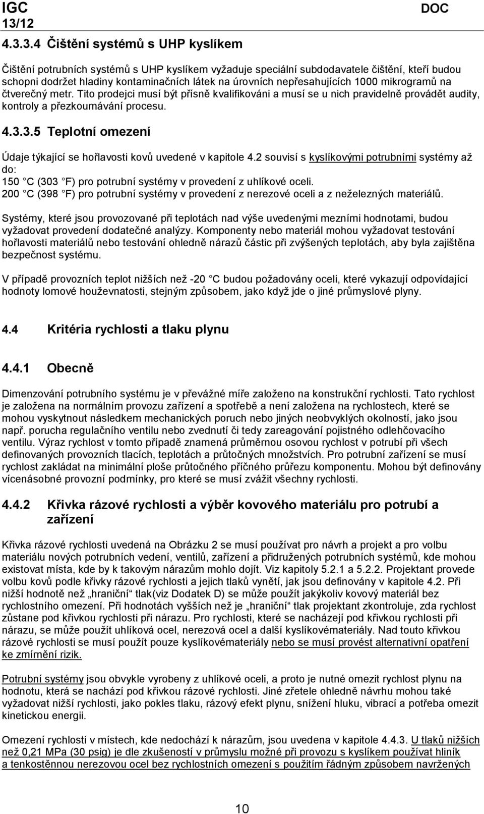 3.5 Teplotní omezení Údaje týkající se hořlavosti kovů uvedené v kapitole 4.2 souvisí s kyslíkovými potrubními systémy až do: 150 C (303 F) pro potrubní systémy v provedení z uhlíkové oceli.