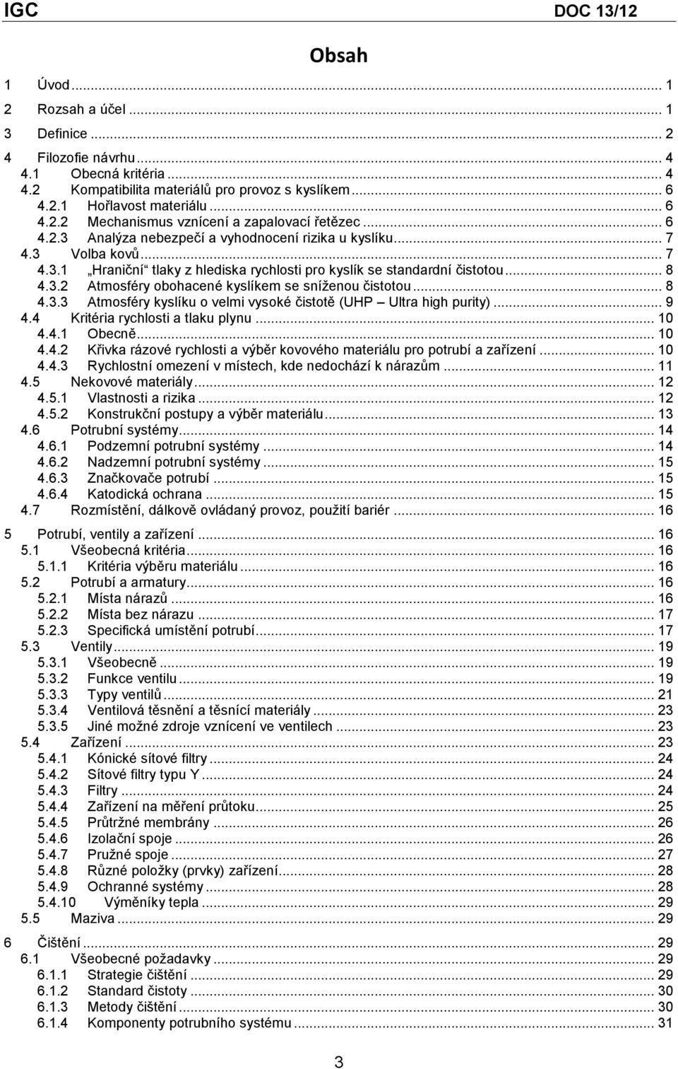 .. 8 4.3.3 Atmosféry kyslíku o velmi vysoké čistotě (UHP Ultra high purity)... 9 4.4 Kritéria rychlosti a tlaku plynu... 10 4.4.1 Obecně... 10 4.4.2 Křivka rázové rychlosti a výběr kovového materiálu pro potrubí a zařízení.