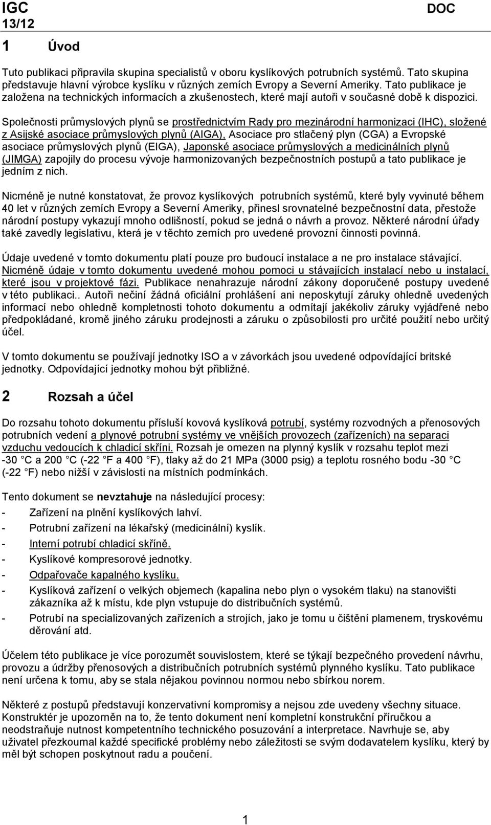 Společnosti průmyslových plynů se prostřednictvím Rady pro mezinárodní harmonizaci (IHC), složené z Asijské asociace průmyslových plynů (AIGA), Asociace pro stlačený plyn (CGA) a Evropské asociace