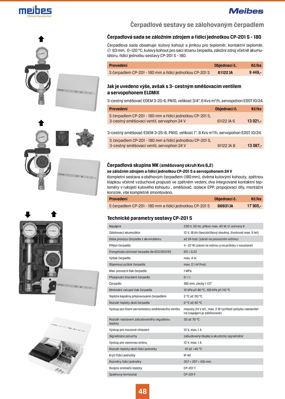 S čerpadlem CP-01-180 mm a řídící jednotkou CP-01 S 611 JA 9 449,- Jak je uvedeno výše, avšak s 3- cestným směšovacím ventilem a servopohonem ELOMIX 3-cestný směšovač EDEM 3-0-6, PN10, velikost 3/4,