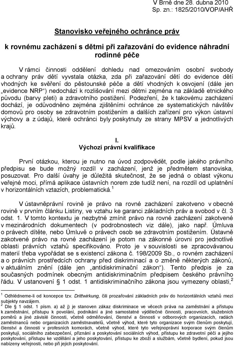 ochrany práv dětí vyvstala otázka, zda při zařazování dětí do evidence dětí vhodných ke svěření do pěstounské péče a dětí vhodných k osvojení (dále jen evidence NRP ) nedochází k rozlišování mezi