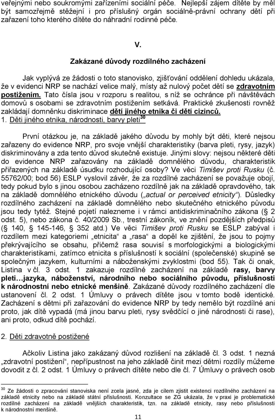 Zakázané důvody rozdílného zacházení Jak vyplývá ze žádosti o toto stanovisko, zjišťování oddělení dohledu ukázala, že v evidenci NRP se nachází velice malý, místy až nulový počet dětí se zdravotním