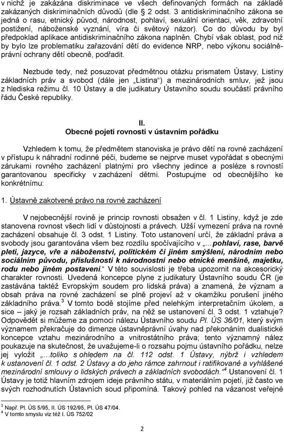 Co do důvodu by byl předpoklad aplikace antidiskriminačního zákona naplněn.