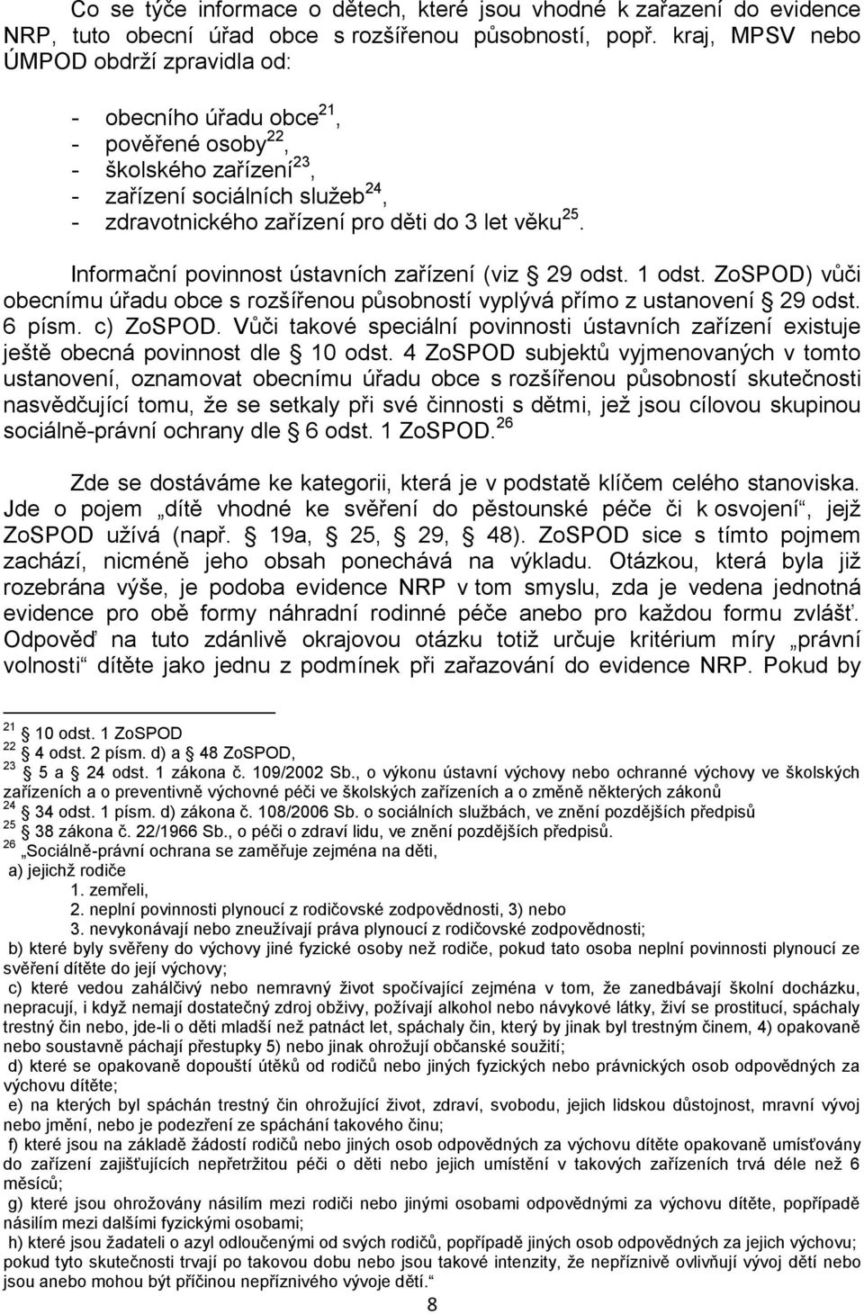 Informační povinnost ústavních zařízení (viz 29 odst. 1 odst. ZoSPOD) vůči obecnímu úřadu obce s rozšířenou působností vyplývá přímo z ustanovení 29 odst. 6 písm. c) ZoSPOD.