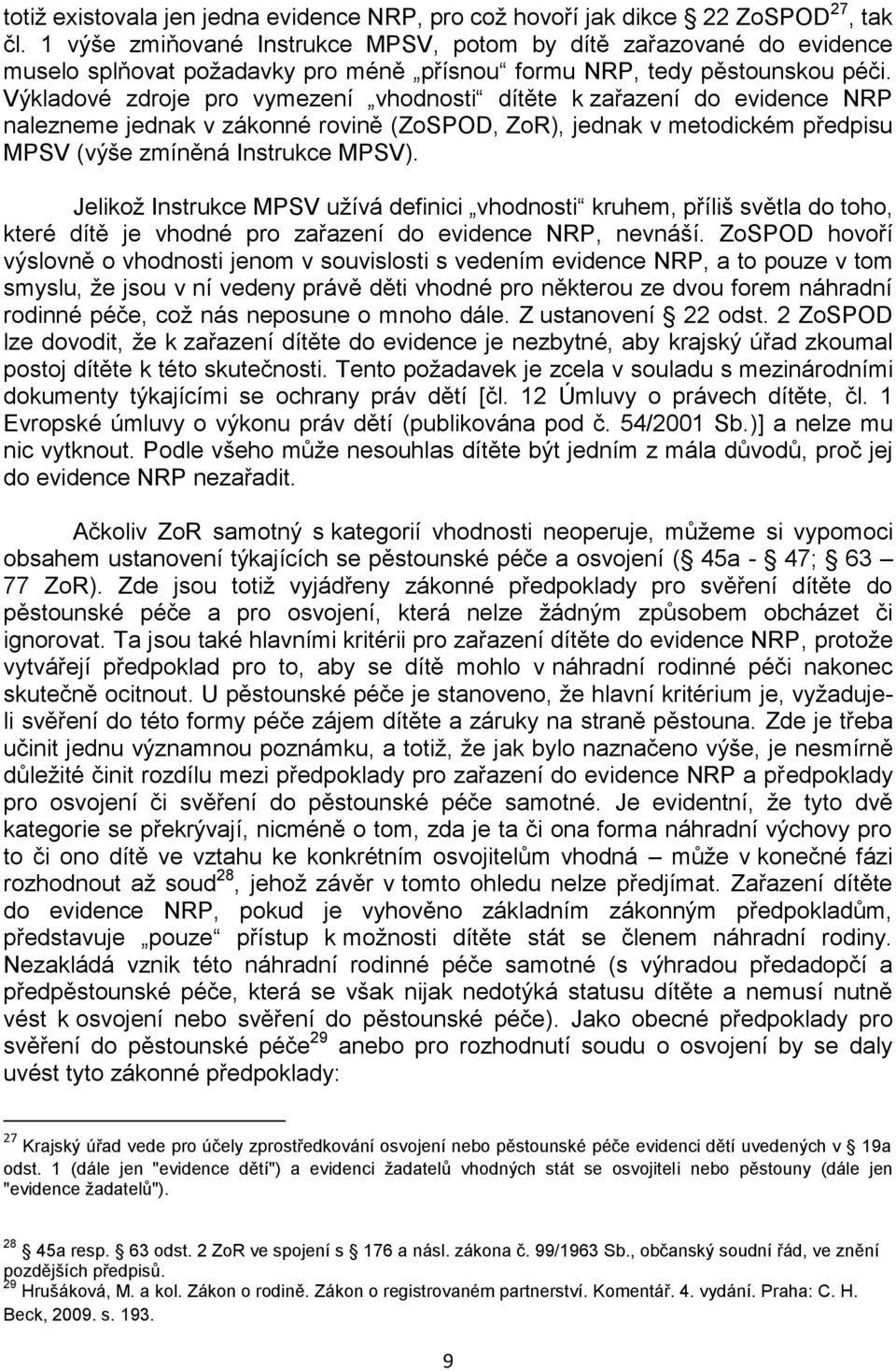 Výkladové zdroje pro vymezení vhodnosti dítěte k zařazení do evidence NRP nalezneme jednak v zákonné rovině (ZoSPOD, ZoR), jednak v metodickém předpisu MPSV (výše zmíněná Instrukce MPSV).