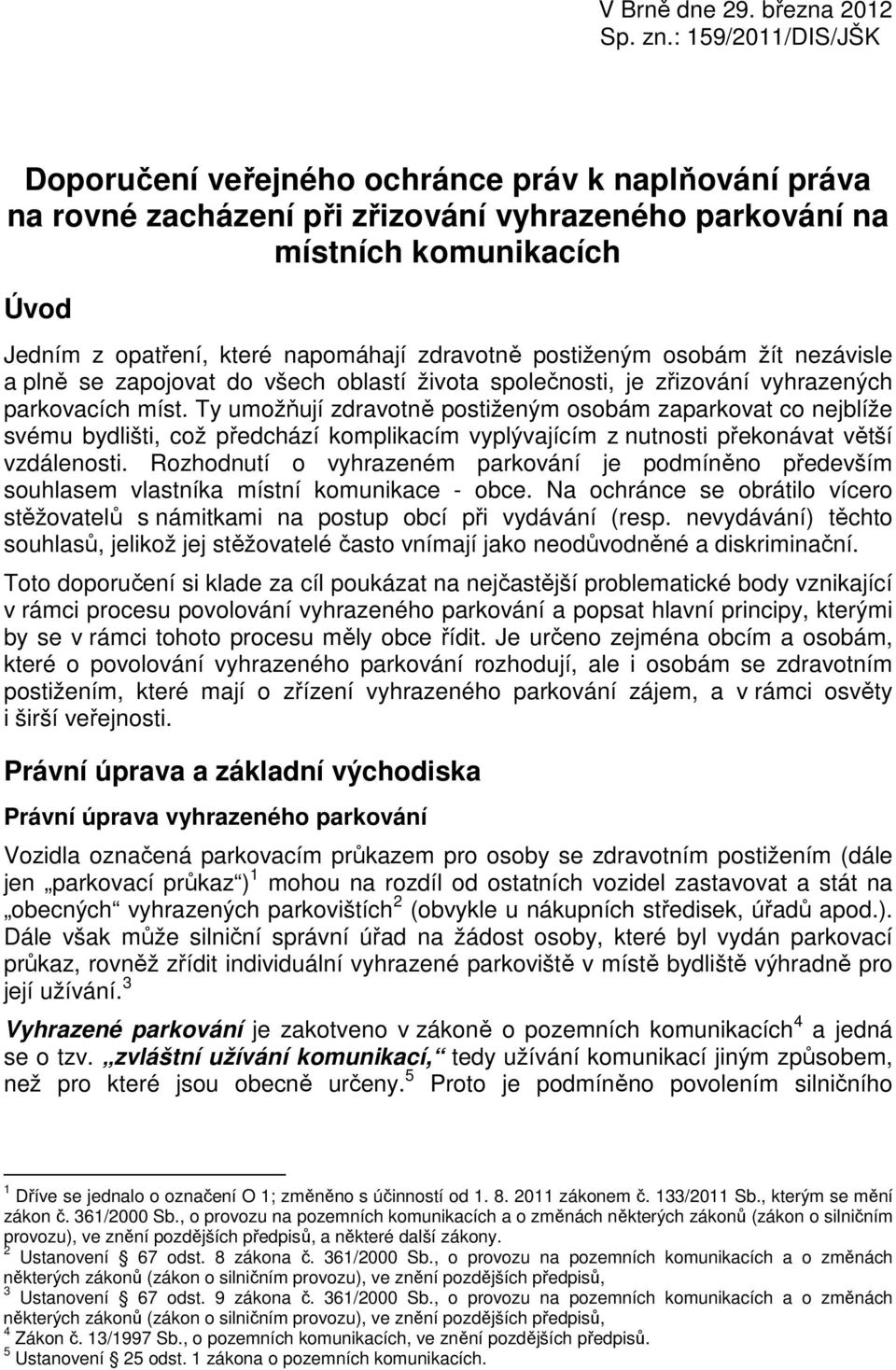 zdravotně postiženým osobám žít nezávisle a plně se zapojovat do všech oblastí života společnosti, je zřizování vyhrazených parkovacích míst.