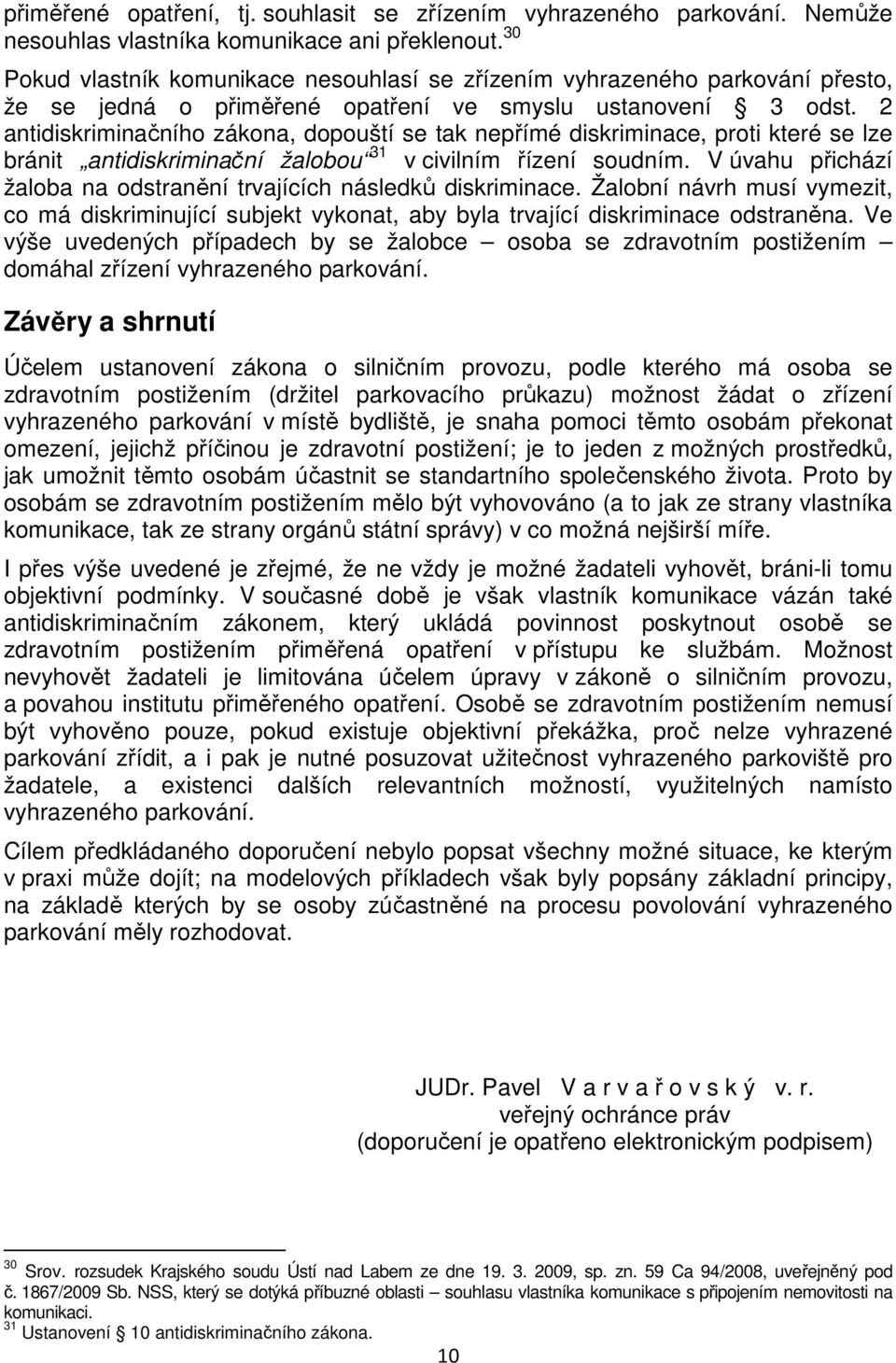 2 antidiskriminačního zákona, dopouští se tak nepřímé diskriminace, proti které se lze bránit antidiskriminační žalobou 31 v civilním řízení soudním.