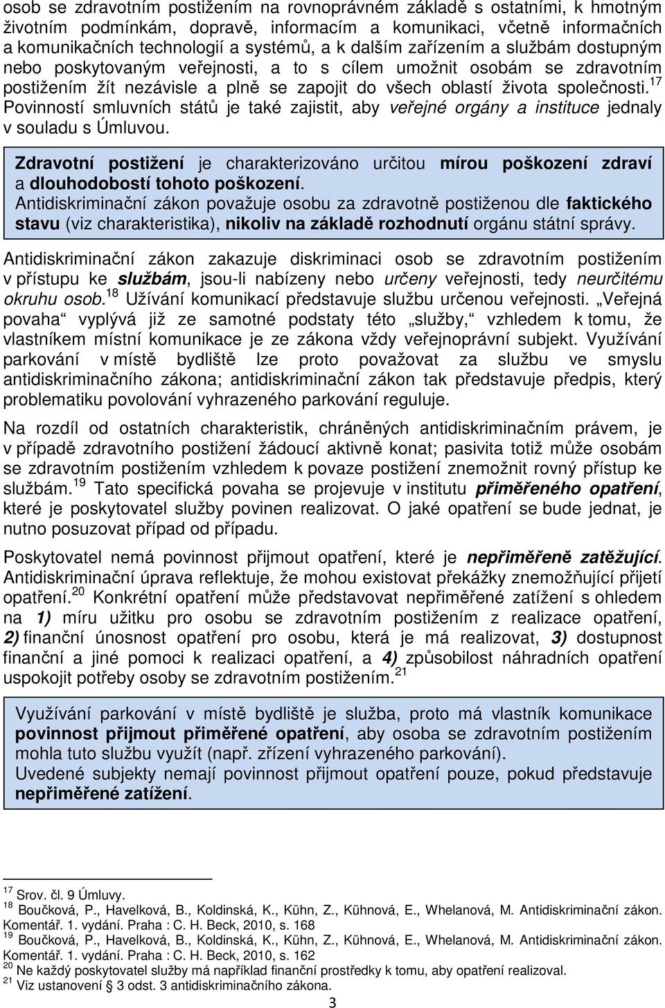 17 Povinností smluvních států je také zajistit, aby veřejné orgány a instituce jednaly v souladu s Úmluvou.