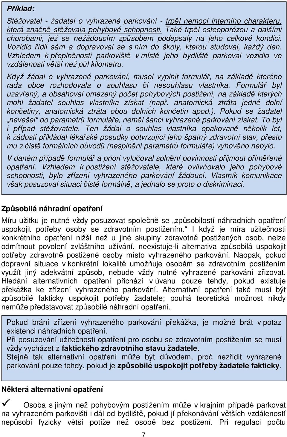 Vzhledem k přeplněnosti parkoviště v místě jeho bydliště parkoval vozidlo ve vzdálenosti větší než půl kilometru.