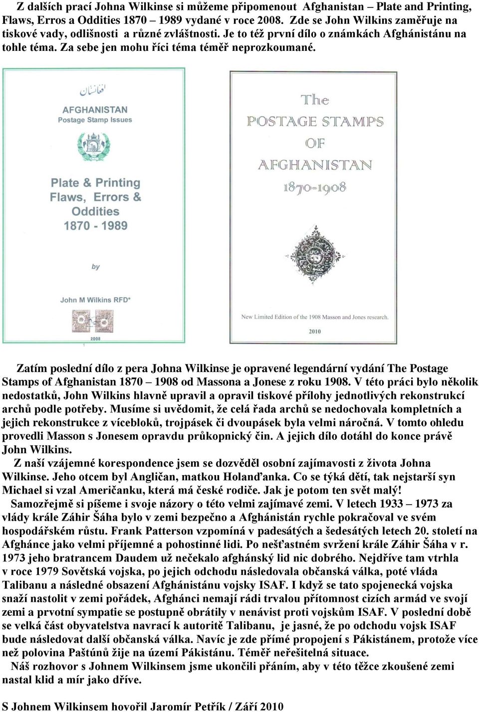 Zatím poslední dílo z pera Johna Wilkinse je opravené legendární vydání The Postage Stamps of Afghanistan 1870 1908 od Massona a Jonese z roku 1908.