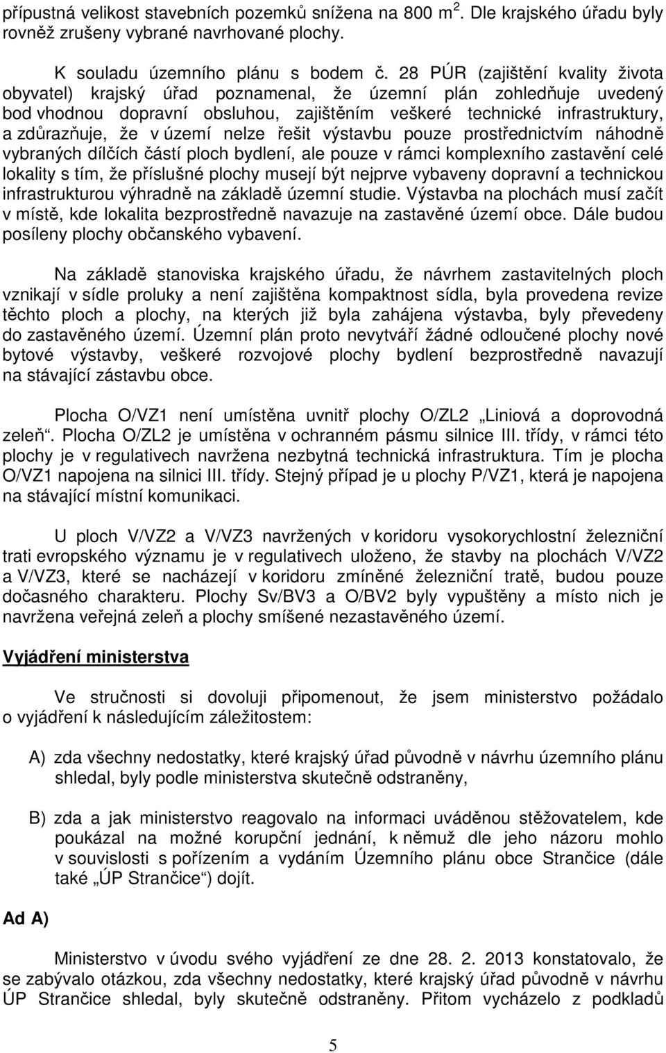 území nelze řešit výstavbu pouze prostřednictvím náhodně vybraných dílčích částí ploch bydlení, ale pouze v rámci komplexního zastavění celé lokality s tím, že příslušné plochy musejí být nejprve