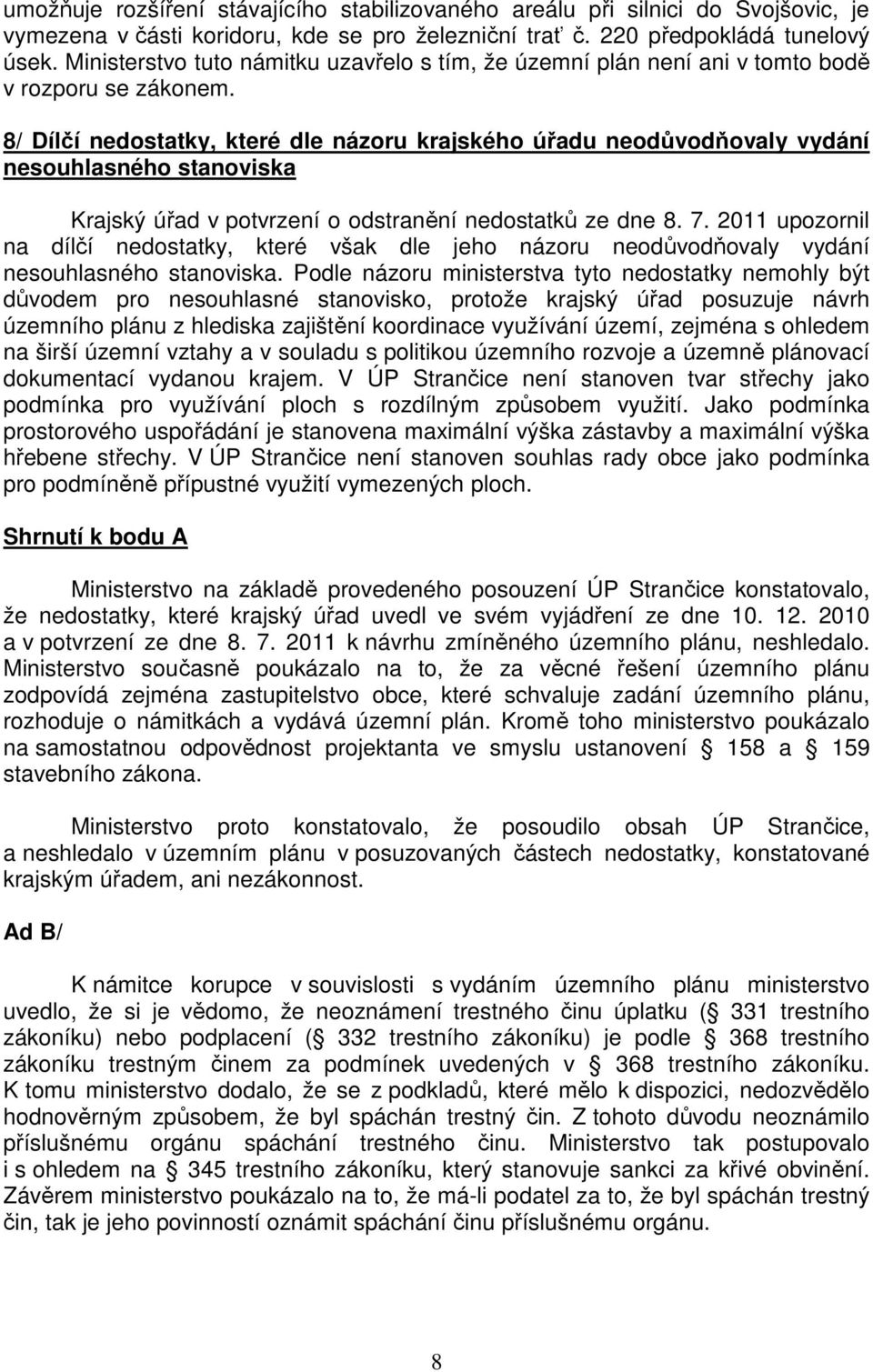 8/ Dílčí nedostatky, které dle názoru krajského úřadu neodůvodňovaly vydání nesouhlasného stanoviska Krajský úřad v potvrzení o odstranění nedostatků ze dne 8. 7.